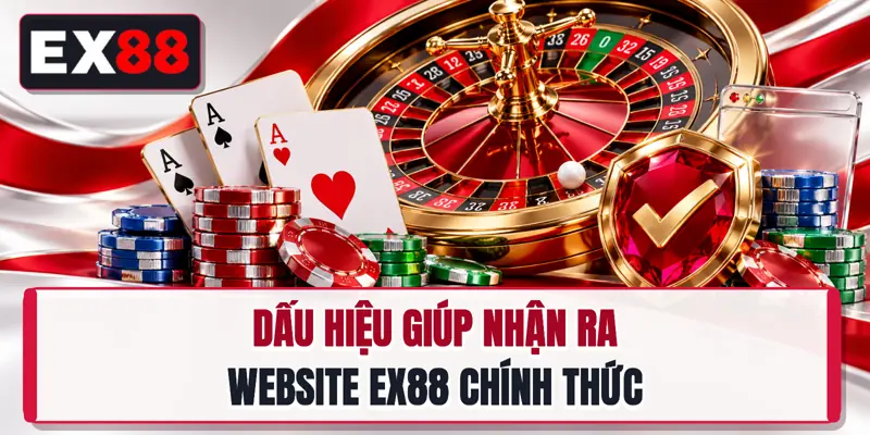 Dấu hiệu giúp nhận ra website EX88 chính thức